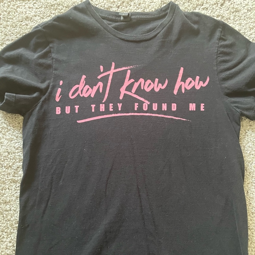 I Don’t Know How But They Found Me shirt